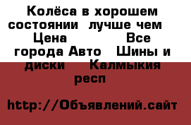 Колёса в хорошем состоянии, лучше чем! › Цена ­ 12 000 - Все города Авто » Шины и диски   . Калмыкия респ.